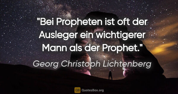 Georg Christoph Lichtenberg Zitat: "Bei Propheten ist oft der Ausleger ein wichtigerer Mann als..."