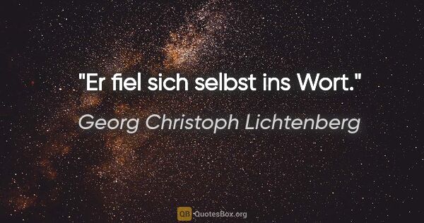 Georg Christoph Lichtenberg Zitat: "Er fiel sich selbst ins Wort."