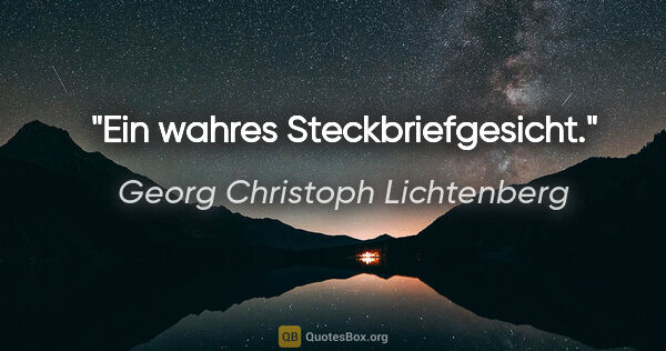 Georg Christoph Lichtenberg Zitat: "Ein wahres Steckbriefgesicht."
