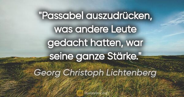 Georg Christoph Lichtenberg Zitat: "Passabel auszudrücken, was andere Leute gedacht hatten, war..."