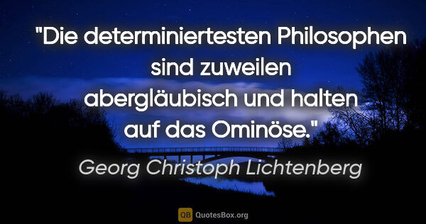 Georg Christoph Lichtenberg Zitat: "Die determiniertesten Philosophen sind zuweilen abergläubisch..."