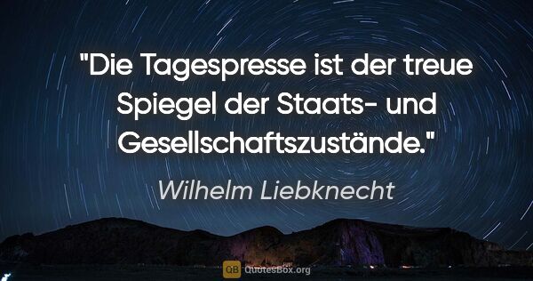 Wilhelm Liebknecht Zitat: "Die Tagespresse ist der treue Spiegel der Staats- und..."