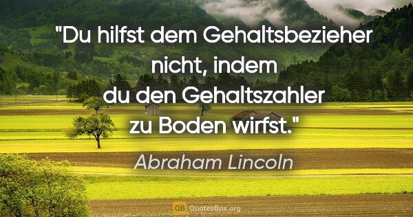 Abraham Lincoln Zitat: "Du hilfst dem Gehaltsbezieher nicht, indem du den..."