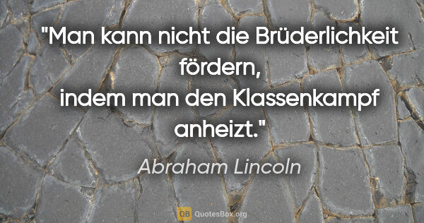 Abraham Lincoln Zitat: "Man kann nicht die Brüderlichkeit fördern, indem man den..."