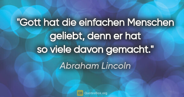 Abraham Lincoln Zitat: "Gott hat die einfachen Menschen geliebt, denn er hat so viele..."