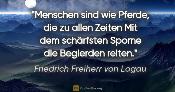 Friedrich Freiherr von Logau Zitat: "Menschen sind wie Pferde, die zu allen Zeiten
Mit dem..."