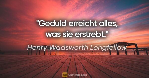 Henry Wadsworth Longfellow Zitat: "Geduld erreicht alles, was sie erstrebt."