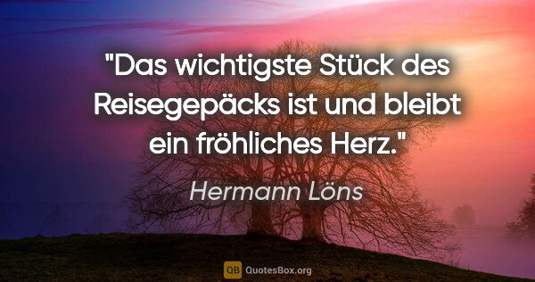 Hermann Löns Zitat: "Das wichtigste Stück des Reisegepäcks ist und bleibt ein..."