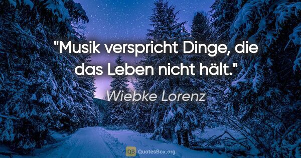 Wiebke Lorenz Zitat: "Musik verspricht Dinge, die das Leben nicht hält."