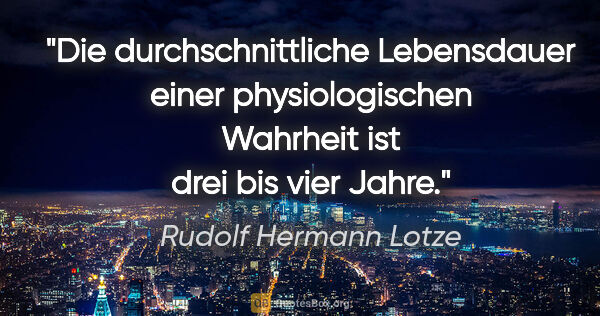 Rudolf Hermann Lotze Zitat: "Die durchschnittliche Lebensdauer einer physiologischen..."