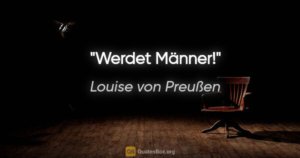 Louise von Preußen Zitat: "Werdet Männer!"