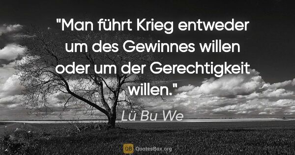 Lü Bu We Zitat: "Man führt Krieg entweder um des Gewinnes willen oder um der..."