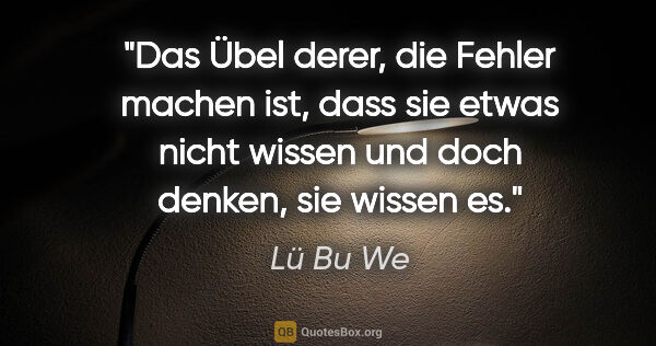 Lü Bu We Zitat: "Das Übel derer, die Fehler machen ist, dass sie etwas nicht..."