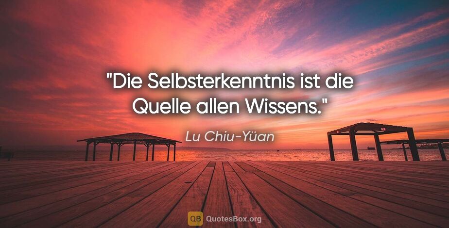 Lu Chiu-Yüan Zitat: "Die Selbsterkenntnis ist die Quelle allen Wissens."