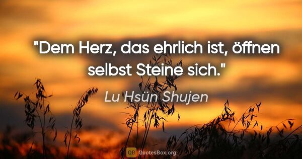 Lu Hsün Shujen Zitat: "Dem Herz, das ehrlich ist, öffnen selbst Steine sich."