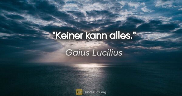 Gaius Lucilius Zitat: "Keiner kann alles."