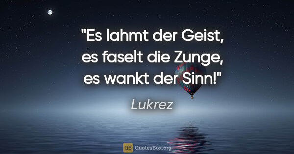 Lukrez Zitat: "Es lahmt der Geist, es faselt die Zunge, es wankt der Sinn!"