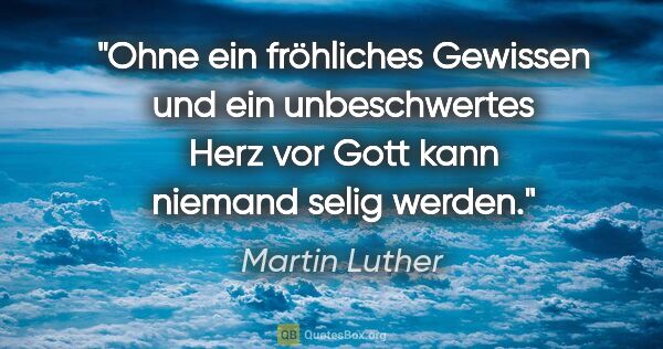 Martin Luther Zitat: "Ohne ein fröhliches Gewissen und ein unbeschwertes Herz vor..."