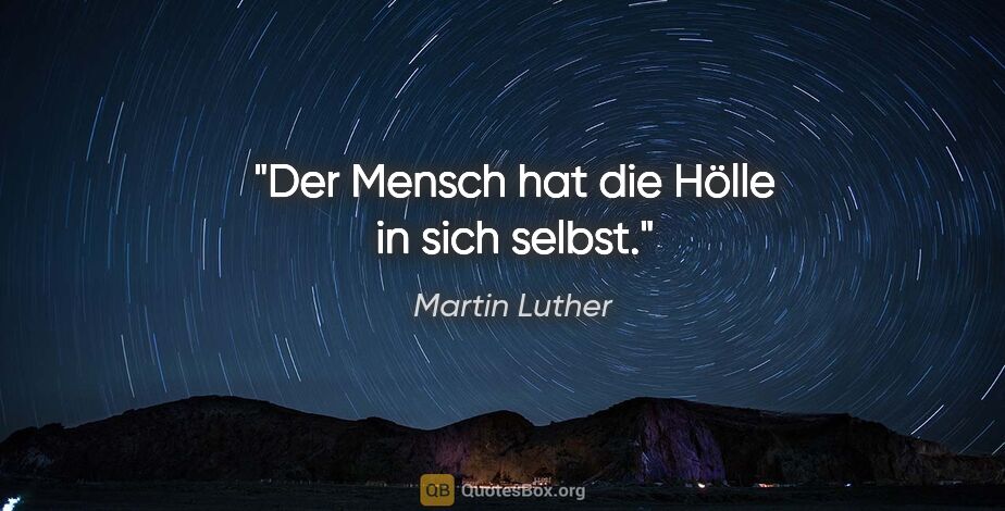 Martin Luther Zitat: "Der Mensch hat die Hölle in sich selbst."