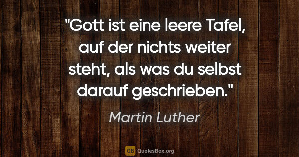 Martin Luther Zitat: "Gott ist eine leere Tafel, auf der nichts weiter steht, als..."