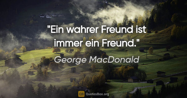 George MacDonald Zitat: "Ein wahrer Freund ist immer ein Freund."