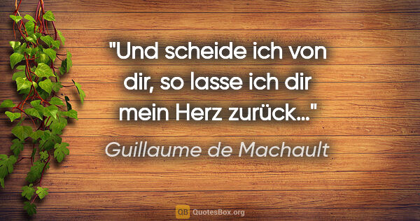 Guillaume de Machault Zitat: "Und scheide ich von dir, so lasse ich dir mein Herz zurück…"