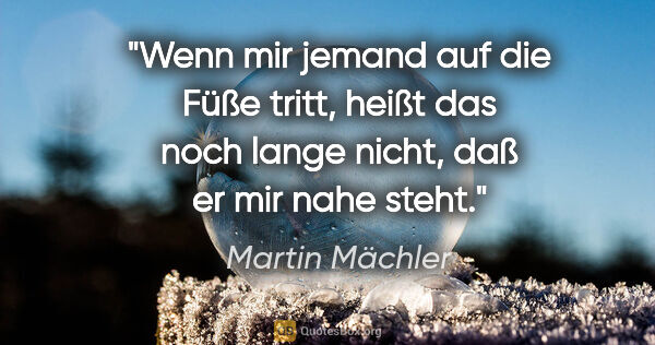Martin Mächler Zitat: "Wenn mir jemand auf die Füße tritt, heißt das noch lange..."