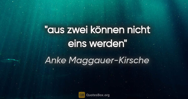 Anke Maggauer-Kirsche Zitat: "aus zwei können nicht eins werden"