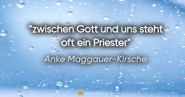 Anke Maggauer-Kirsche Zitat: "zwischen Gott und uns

steht oft ein Priester"