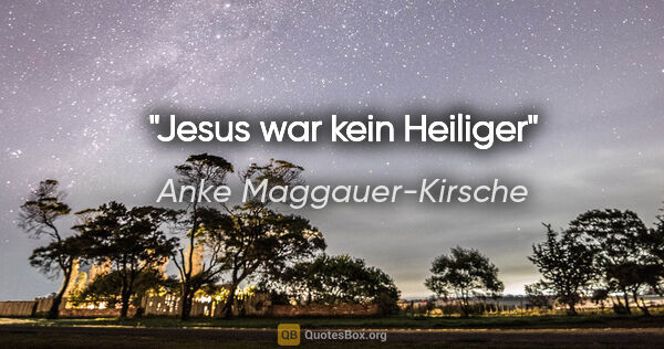 Anke Maggauer-Kirsche Zitat: "Jesus war kein Heiliger"