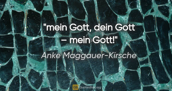 Anke Maggauer-Kirsche Zitat: "mein Gott, dein Gott – mein Gott!"
