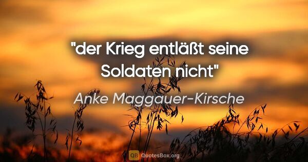 Anke Maggauer-Kirsche Zitat: "der Krieg entläßt seine Soldaten nicht"