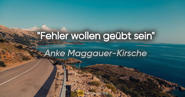 Anke Maggauer-Kirsche Zitat: "Fehler wollen geübt sein"