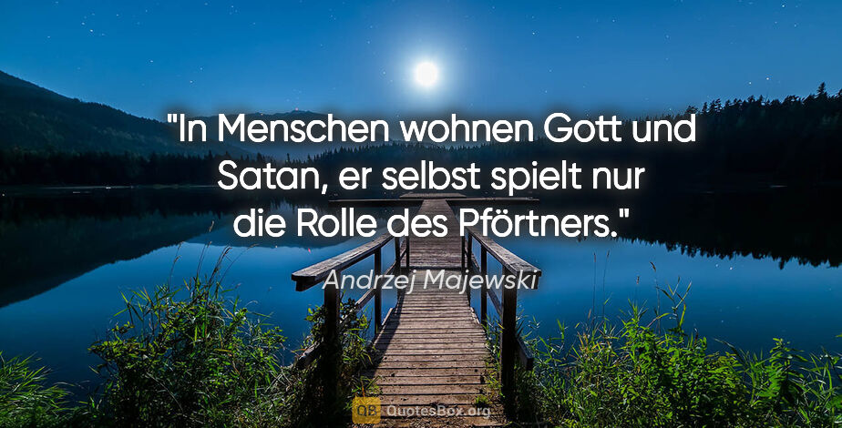 Andrzej Majewski Zitat: "In Menschen wohnen Gott und Satan, er selbst spielt nur die..."