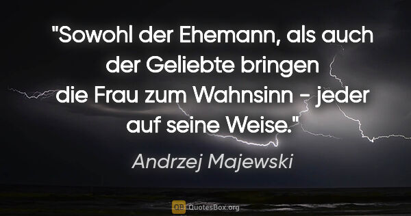 Andrzej Majewski Zitat: "Sowohl der Ehemann, als auch der Geliebte bringen die Frau zum..."