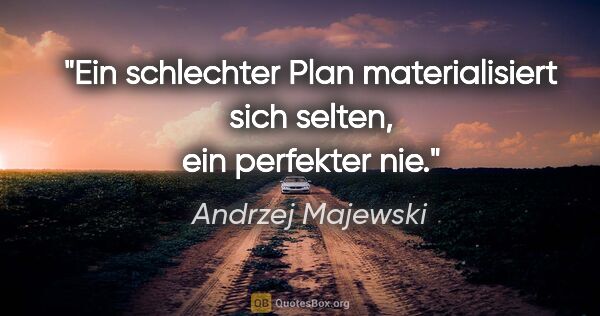 Andrzej Majewski Zitat: "Ein schlechter Plan materialisiert sich selten, ein perfekter..."