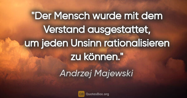 Andrzej Majewski Zitat: "Der Mensch wurde mit dem Verstand ausgestattet, um jeden..."