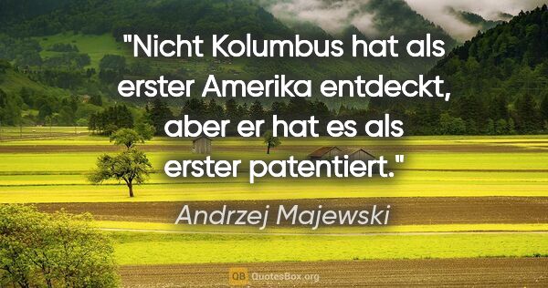 Andrzej Majewski Zitat: "Nicht Kolumbus hat als erster Amerika entdeckt, aber er hat es..."