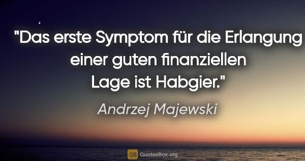 Andrzej Majewski Zitat: "Das erste Symptom für die Erlangung einer guten finanziellen..."