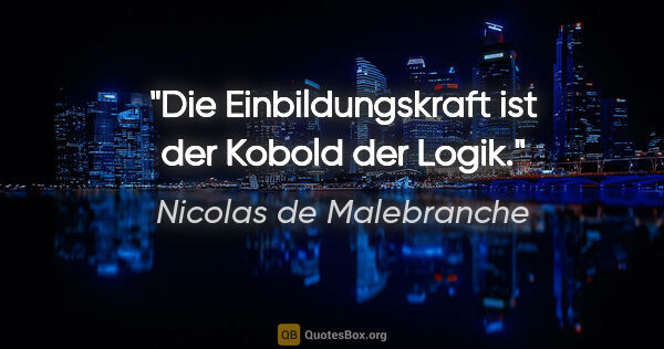 Nicolas de Malebranche Zitat: "Die Einbildungskraft ist der Kobold der Logik."