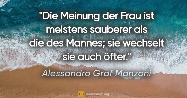 Alessandro Graf Manzoni Zitat: "Die Meinung der Frau ist meistens sauberer als die des Mannes;..."