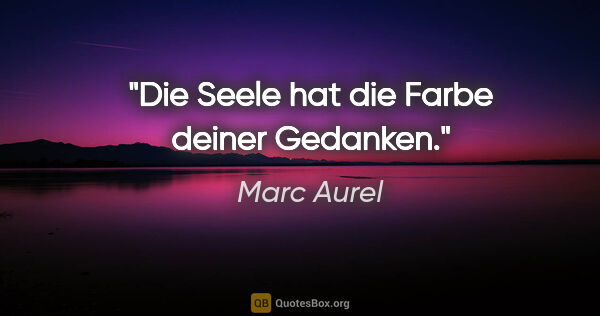 Marc Aurel Zitat: "Die Seele hat die Farbe deiner Gedanken."