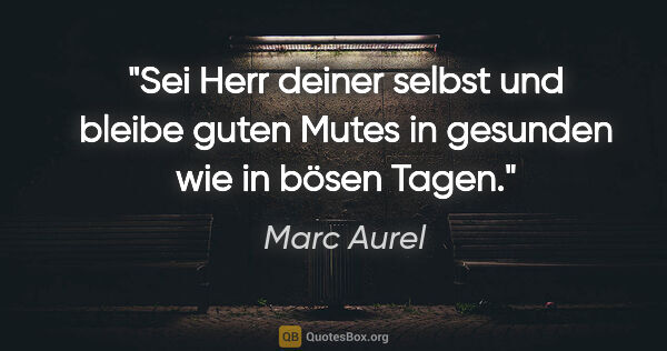 Marc Aurel Zitat: "Sei Herr deiner selbst und bleibe guten Mutes in gesunden wie..."