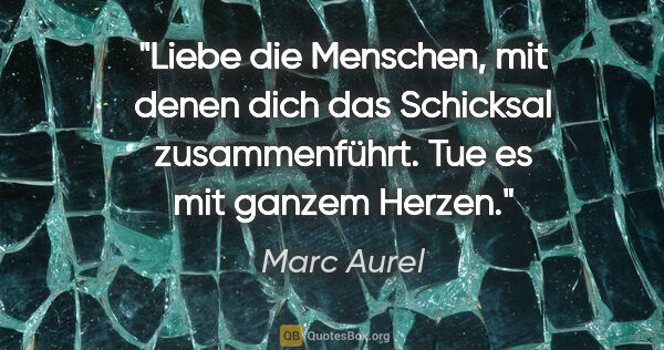Marc Aurel Zitat: "Liebe die Menschen, mit denen dich das Schicksal..."