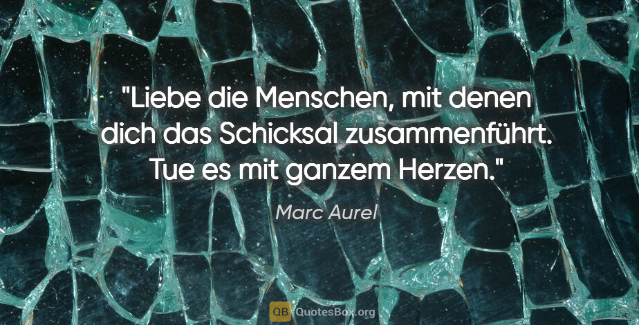 Marc Aurel Zitat: "Liebe die Menschen, mit denen dich das Schicksal..."