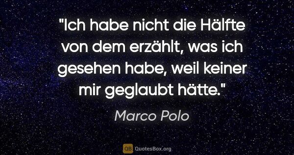 Marco Polo Zitat: "Ich habe nicht die Hälfte von dem erzählt, was ich gesehen..."