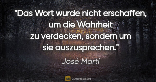 José Martí Zitat: "Das Wort wurde nicht erschaffen,
um die Wahrheit zu..."