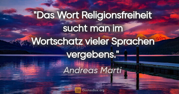 Andreas Marti Zitat: "Das Wort »Religionsfreiheit« sucht man im Wortschatz vieler..."