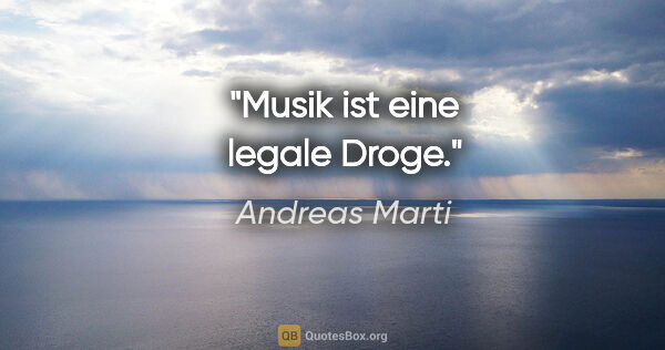 Andreas Marti Zitat: "Musik ist eine legale Droge."