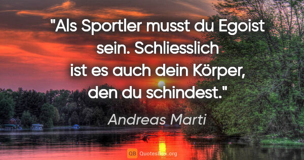 Andreas Marti Zitat: "Als Sportler musst du Egoist sein. Schliesslich ist es auch..."